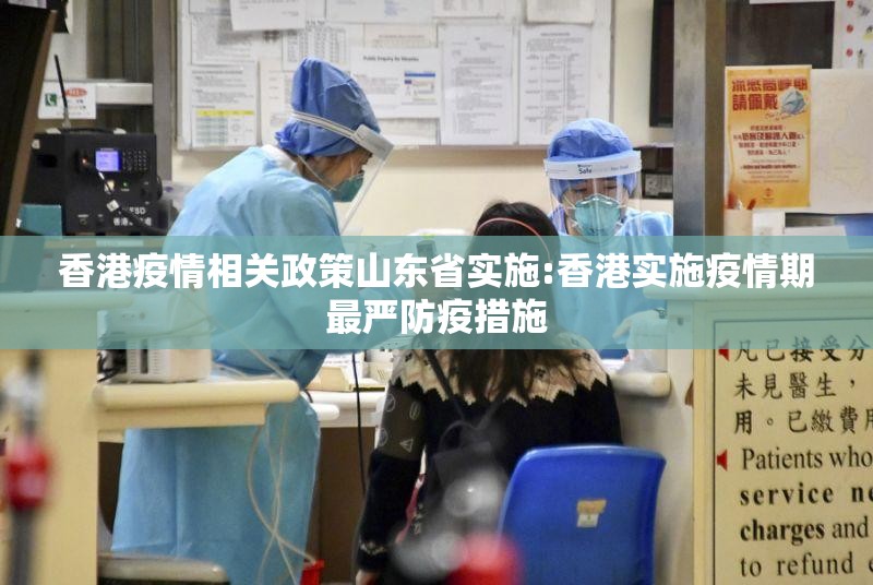 香港疫情相关政策山东省实施:香港实施疫情期最严防疫措施