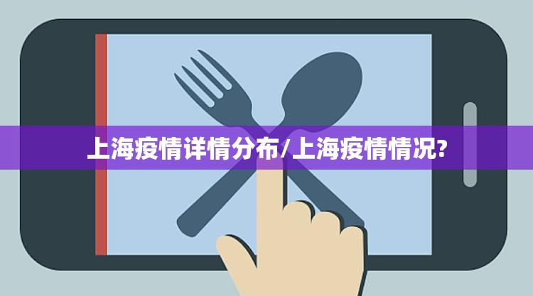 上海疫情详情分布/上海疫情情况?
