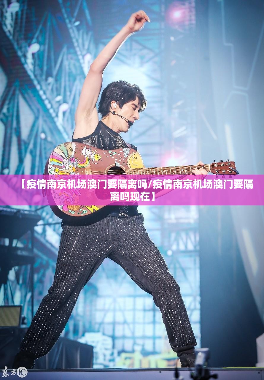 【疫情南京机场澳门要隔离吗/疫情南京机场澳门要隔离吗现在】
