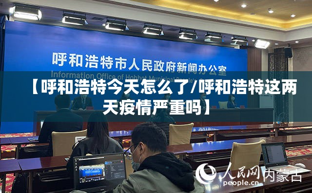 【呼和浩特今天怎么了/呼和浩特这两天疫情严重吗】