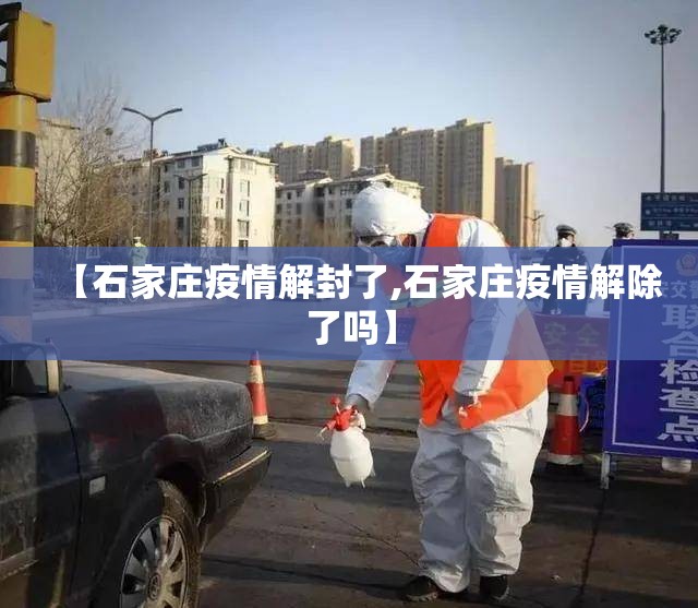 【石家庄疫情解封了,石家庄疫情解除了吗】