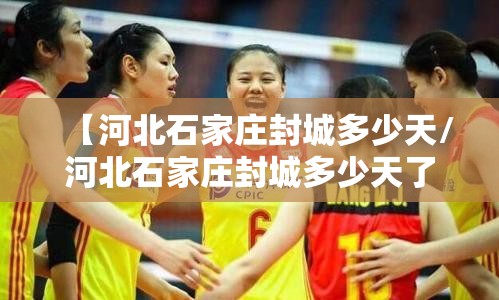 【河北石家庄封城多少天/河北石家庄封城多少天了】