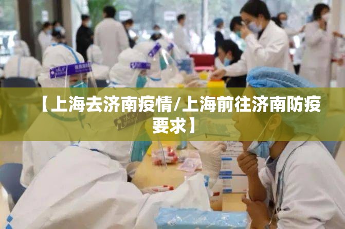 【上海去济南疫情/上海前往济南防疫要求】