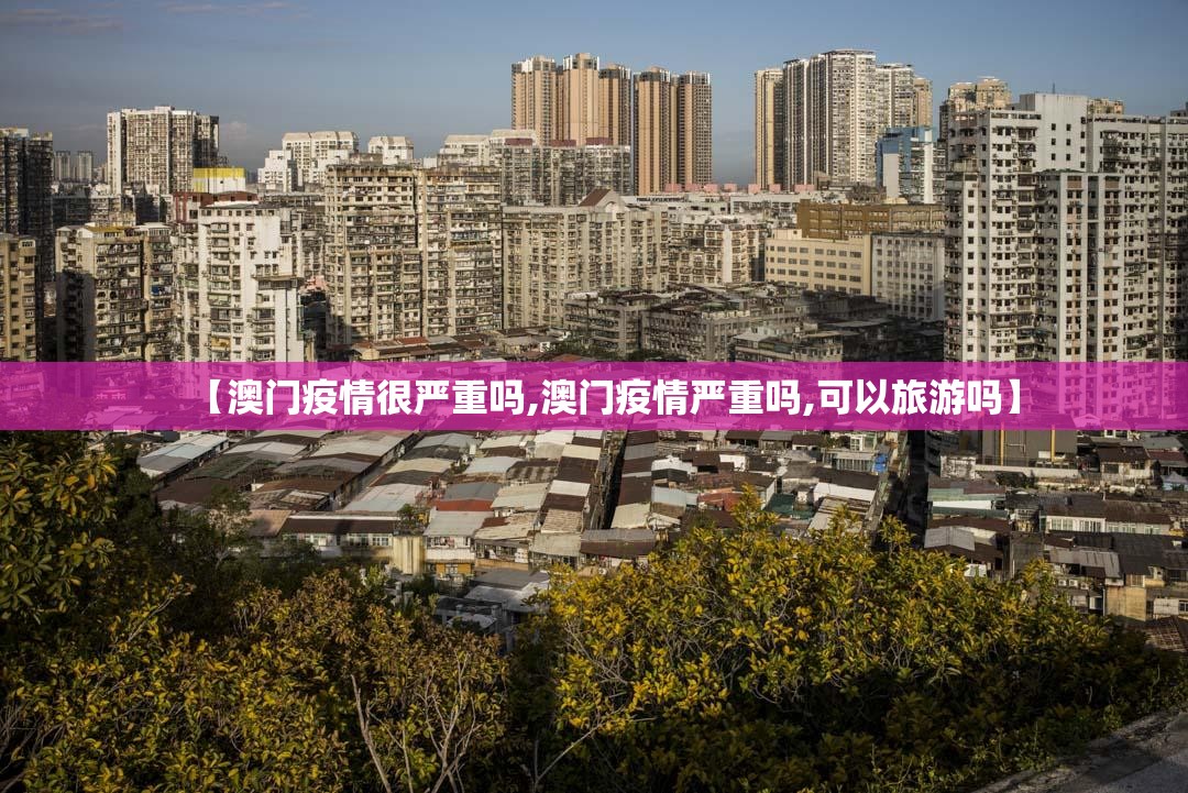 【澳门疫情很严重吗,澳门疫情严重吗,可以旅游吗】