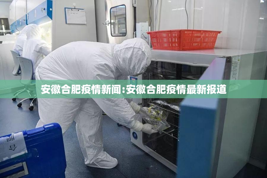 安徽合肥疫情新闻:安徽合肥疫情最新报道