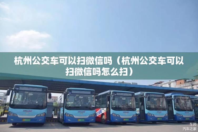 杭州公交车可以扫微信吗（杭州公交车可以扫微信吗怎么扫）