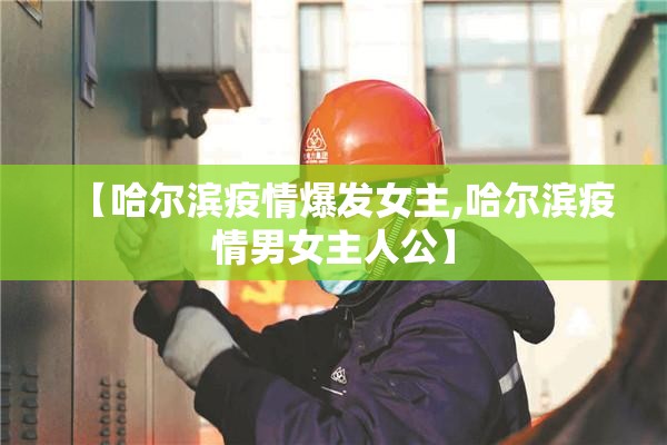 【哈尔滨疫情爆发女主,哈尔滨疫情男女主人公】