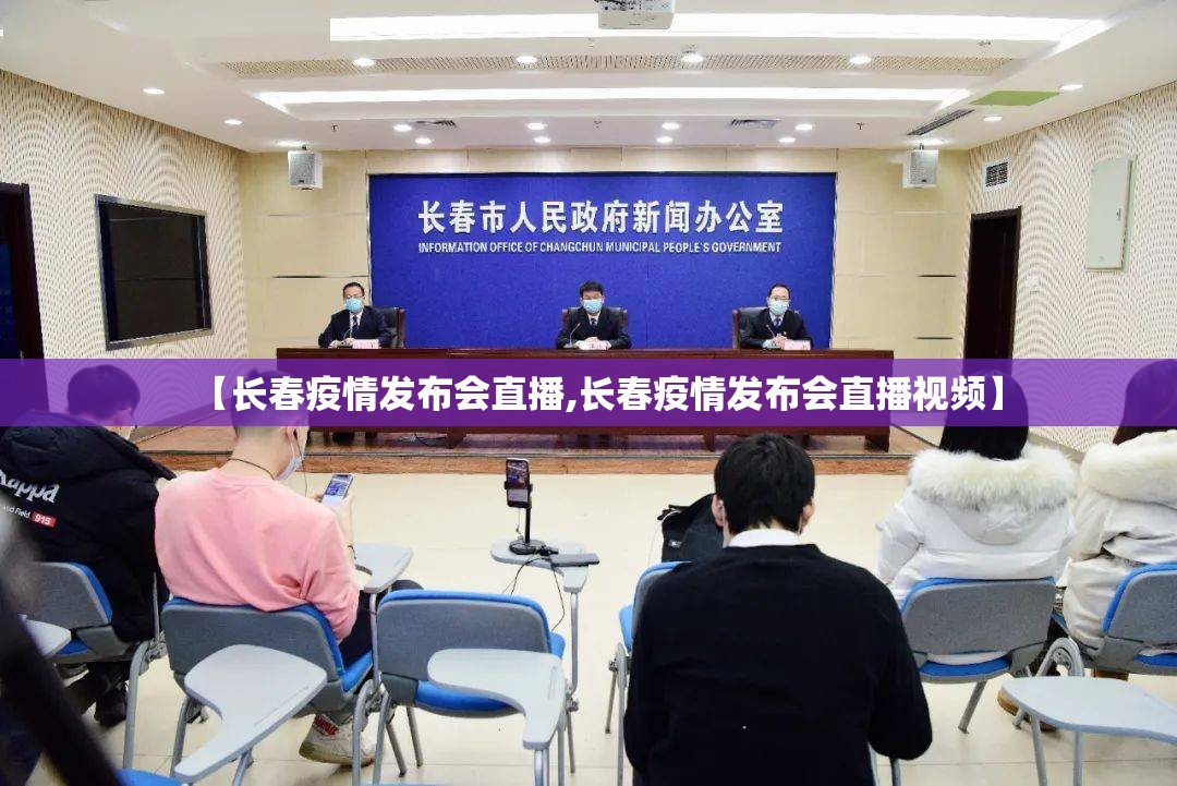 【长春疫情发布会直播,长春疫情发布会直播视频】