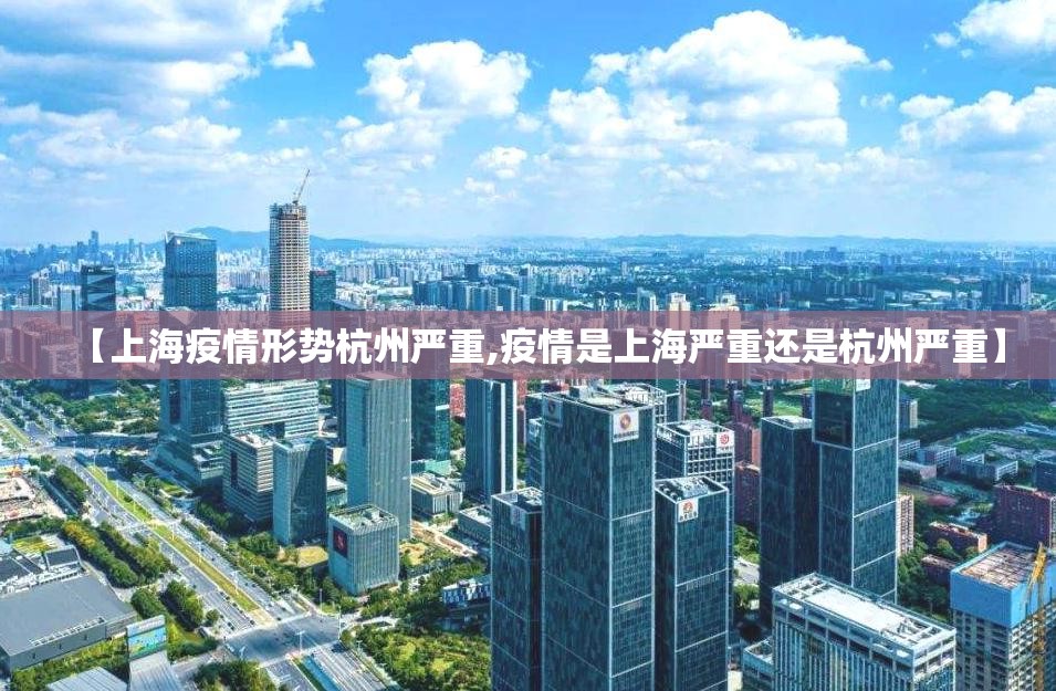 【上海疫情形势杭州严重,疫情是上海严重还是杭州严重】