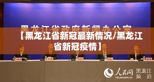 【黑龙江省新冠最新情况/黑龙江省新冠疫情】