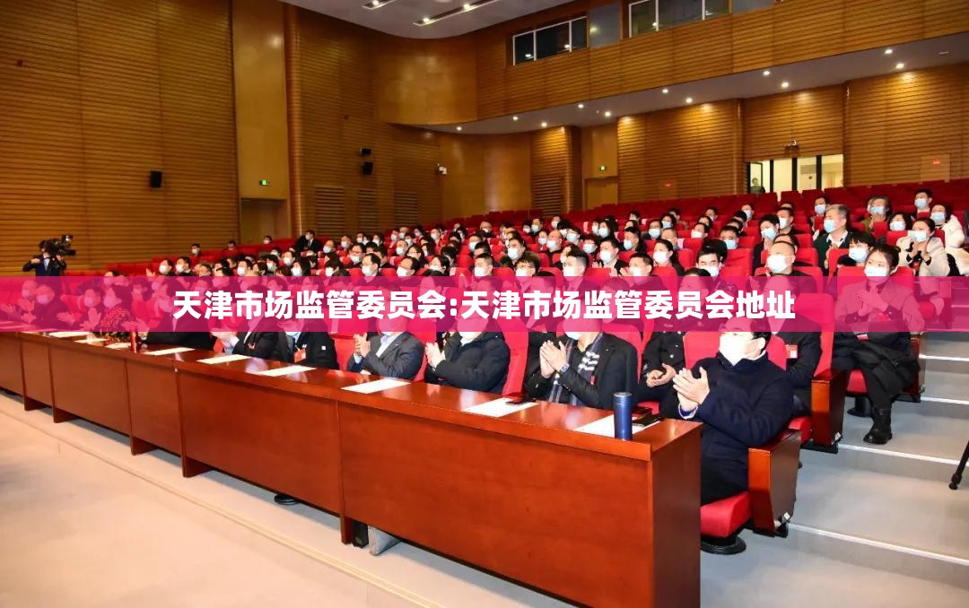 天津市场监管委员会:天津市场监管委员会地址