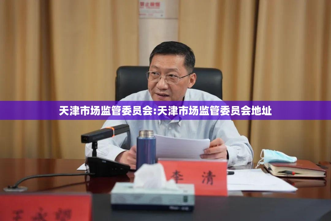 天津市场监管委员会:天津市场监管委员会地址