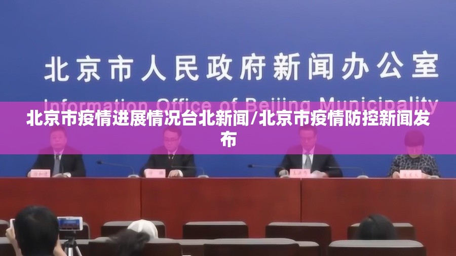 北京市疫情进展情况台北新闻/北京市疫情防控新闻发布