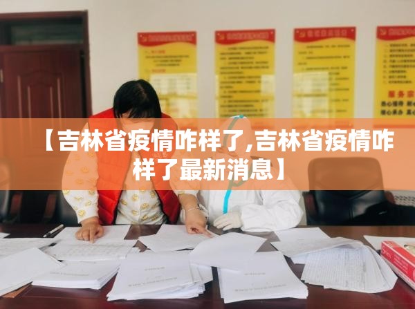 【吉林省疫情咋样了,吉林省疫情咋样了最新消息】