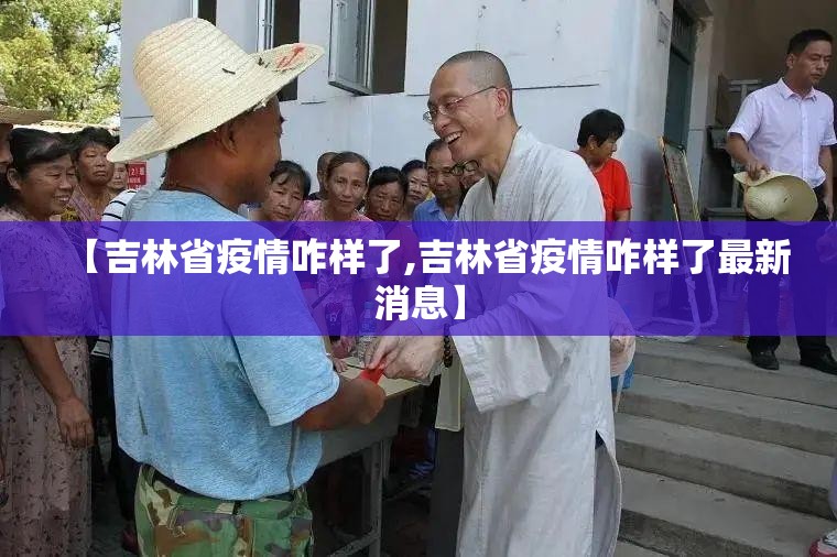 【吉林省疫情咋样了,吉林省疫情咋样了最新消息】