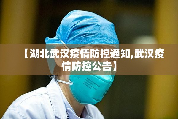 【湖北武汉疫情防控通知,武汉疫情防控公告】