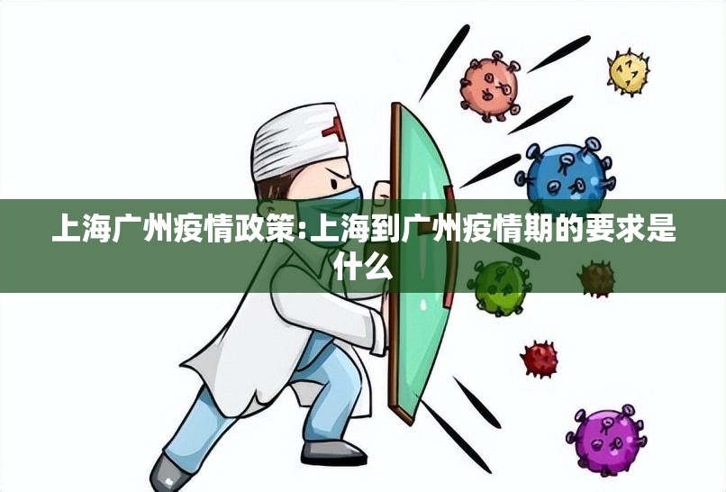 上海广州疫情政策:上海到广州疫情期的要求是什么