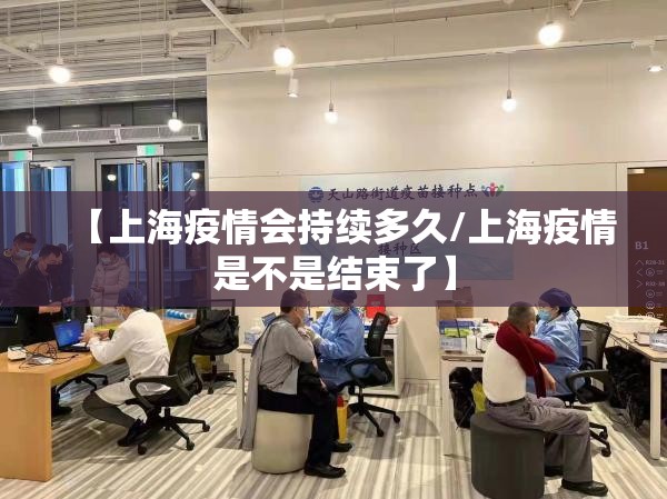 【上海疫情会持续多久/上海疫情是不是结束了】