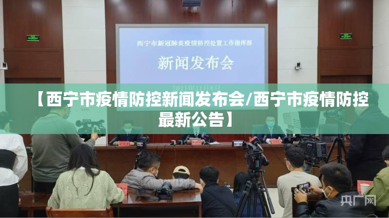 【西宁市疫情防控新闻发布会/西宁市疫情防控最新公告】