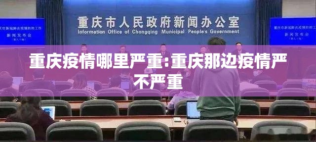 重庆疫情哪里严重:重庆那边疫情严不严重