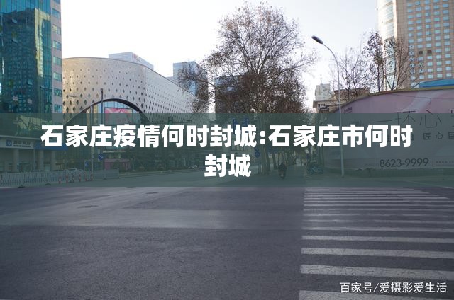 石家庄疫情何时封城:石家庄市何时封城