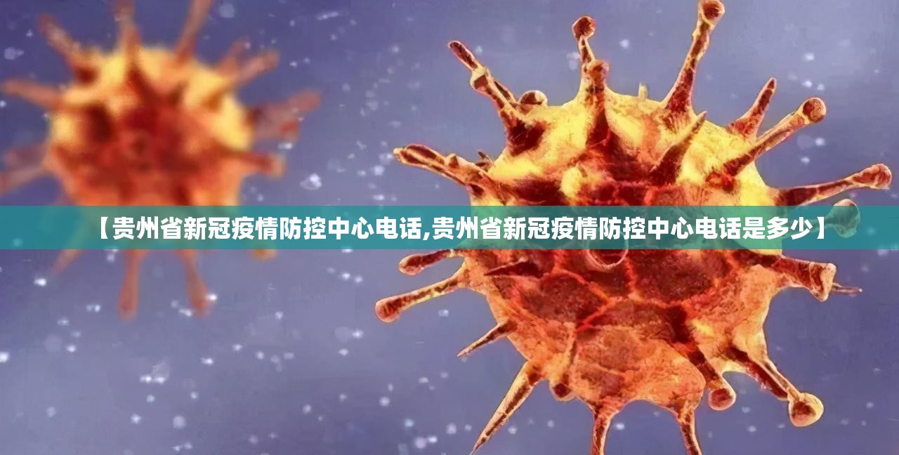 【贵州省新冠疫情防控中心电话,贵州省新冠疫情防控中心电话是多少】