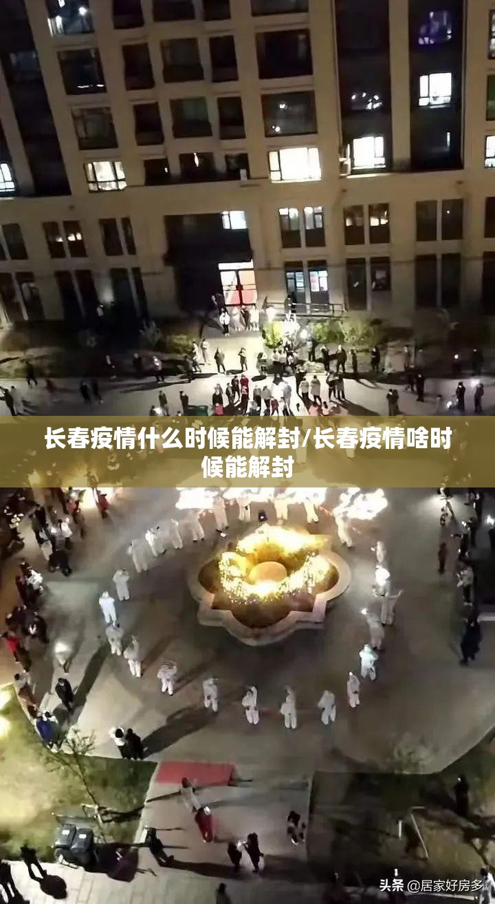 长春疫情什么时候能解封/长春疫情啥时候能解封