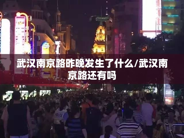 武汉南京路昨晚发生了什么/武汉南京路还有吗