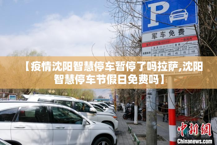 【疫情沈阳智慧停车暂停了吗拉萨,沈阳智慧停车节假日免费吗】