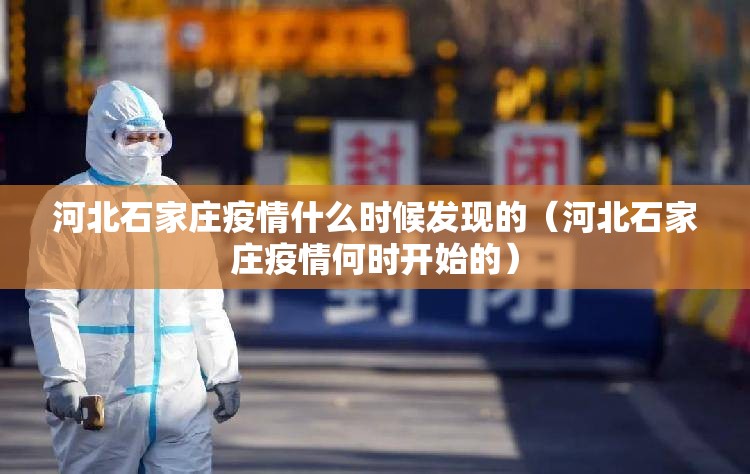 河北石家庄疫情什么时候发现的（河北石家庄疫情何时开始的）
