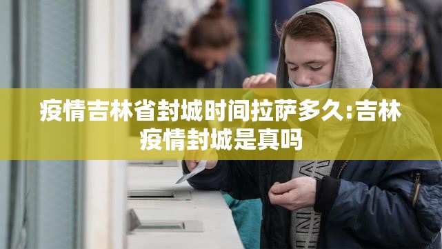 疫情吉林省封城时间拉萨多久:吉林疫情封城是真吗