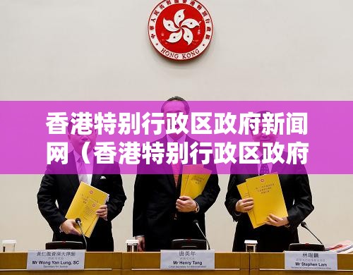 香港特别行政区政府新闻网（香港特别行政区政府新闻公告）