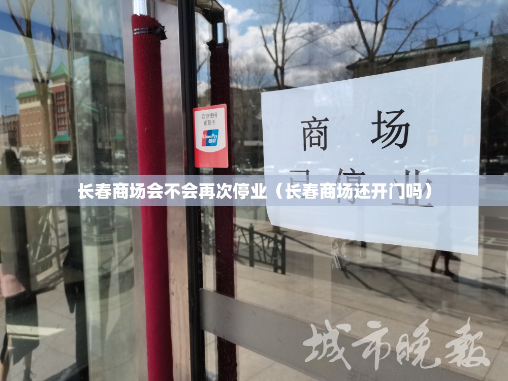 长春商场会不会再次停业（长春商场还开门吗）