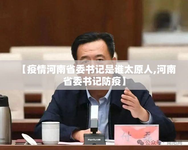 【疫情河南省委书记是谁太原人,河南省委书记防疫】