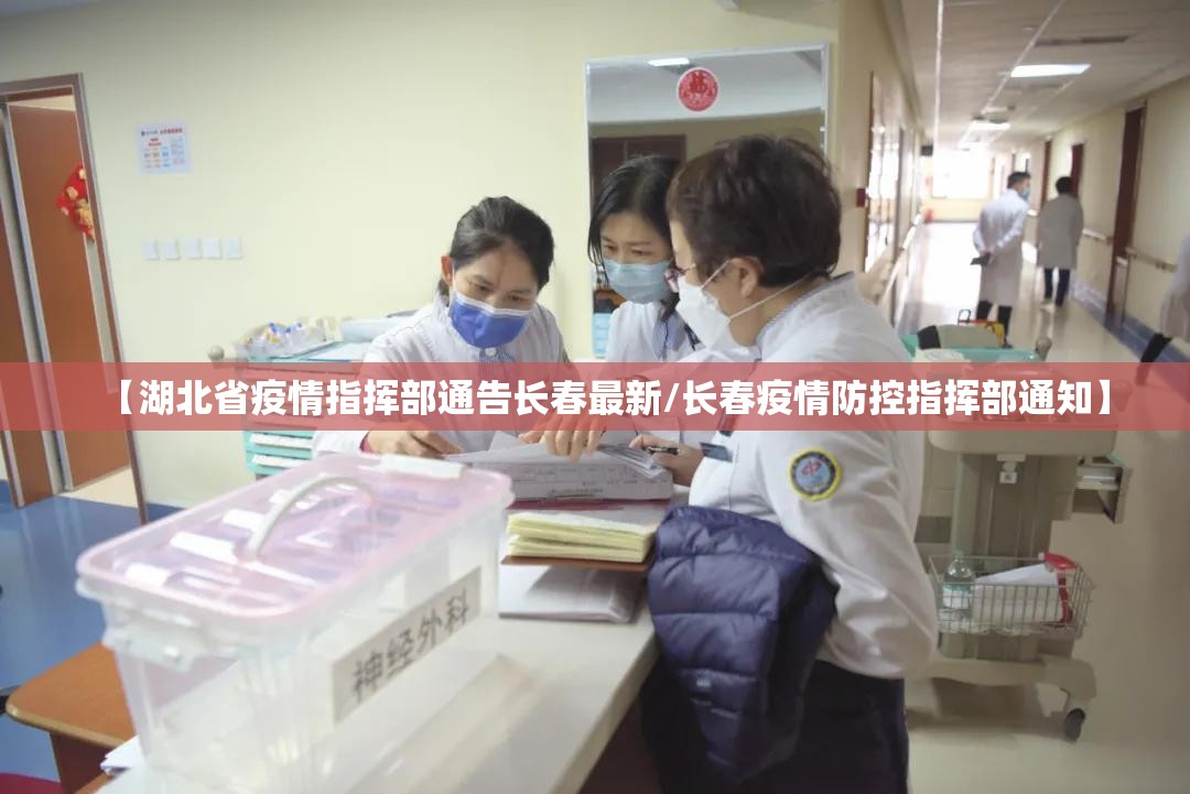 【湖北省疫情指挥部通告长春最新/长春疫情防控指挥部通知】