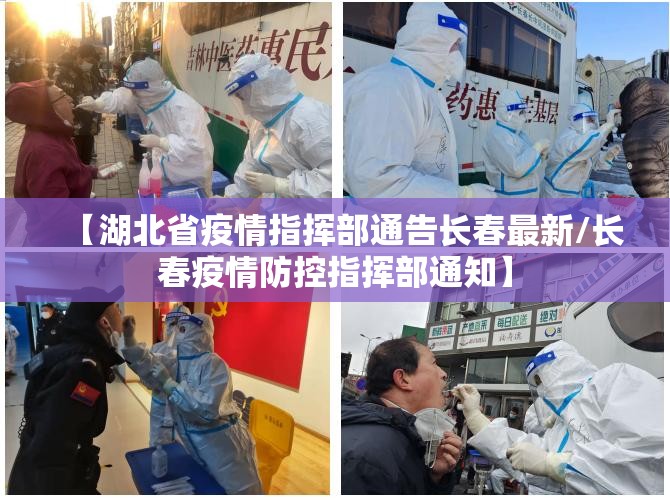 【湖北省疫情指挥部通告长春最新/长春疫情防控指挥部通知】