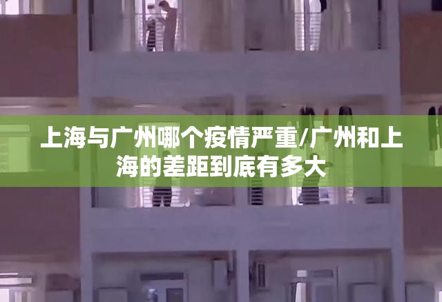 上海与广州哪个疫情严重/广州和上海的差距到底有多大