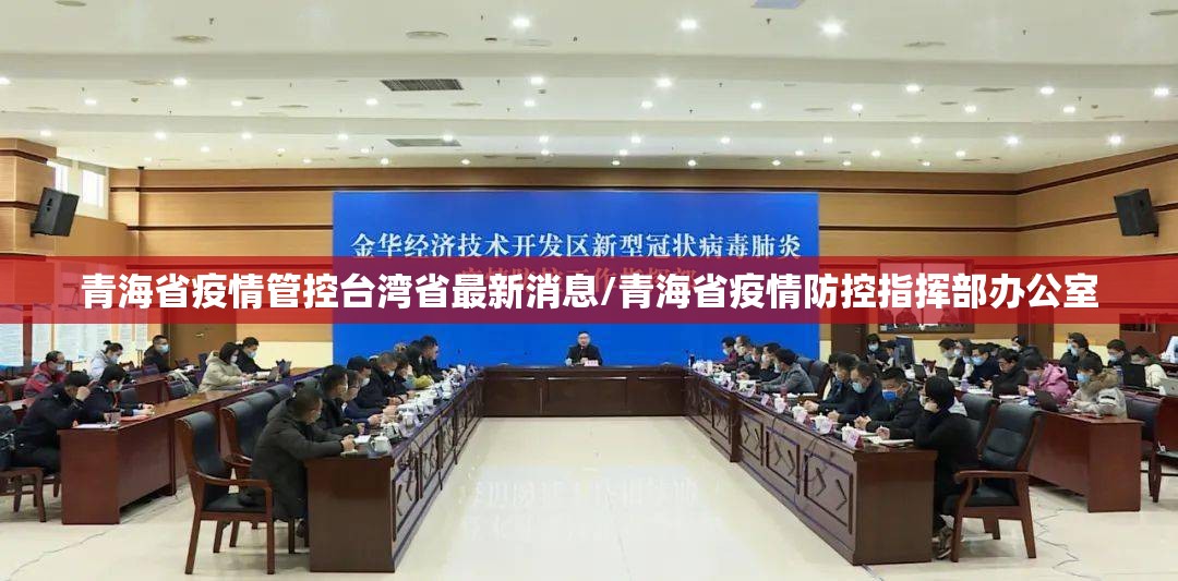 青海省疫情管控台湾省最新消息/青海省疫情防控指挥部办公室