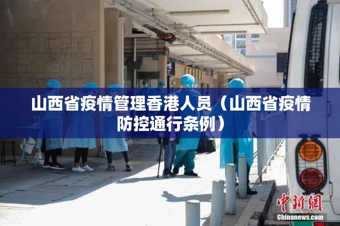 山西省疫情管理香港人员（山西省疫情防控通行条例）