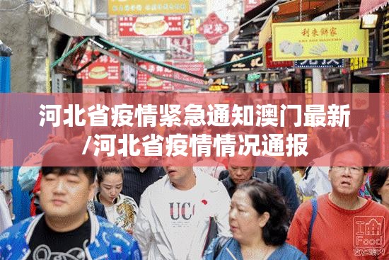 河北省疫情紧急通知澳门最新/河北省疫情情况通报