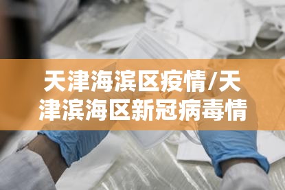天津海滨区疫情/天津滨海区新冠病毒情况