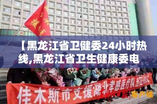 【黑龙江省卫健委24小时热线,黑龙江省卫生健康委电话号码】