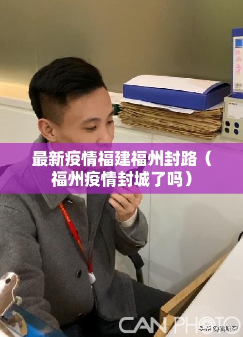 最新疫情福建福州封路（福州疫情封城了吗）