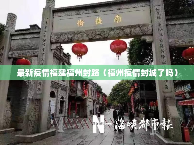 最新疫情福建福州封路（福州疫情封城了吗）