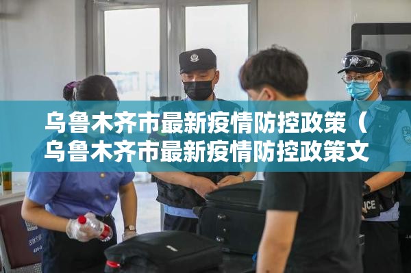 乌鲁木齐市最新疫情防控政策（乌鲁木齐市最新疫情防控政策文件）