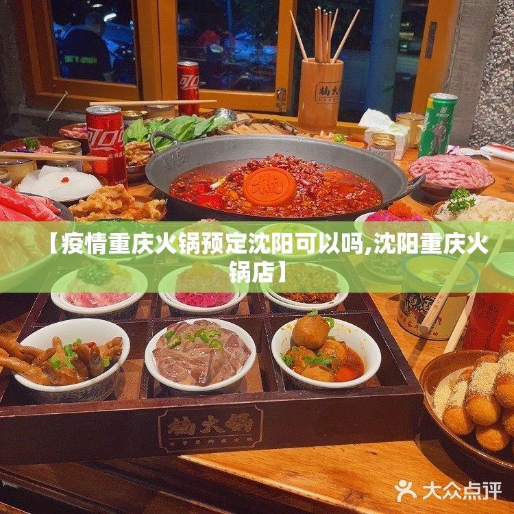 【疫情重庆火锅预定沈阳可以吗,沈阳重庆火锅店】