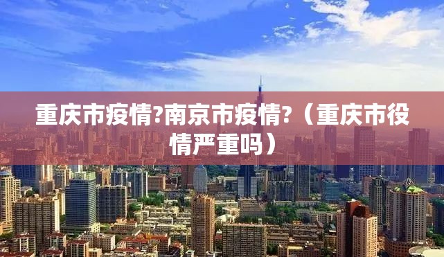 重庆市疫情?南京市疫情?（重庆市役情严重吗）