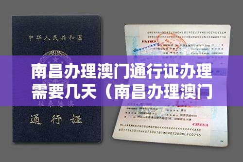 南昌办理澳门通行证办理需要几天（南昌办理澳门签注）
