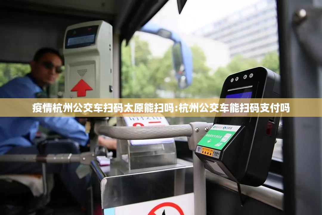疫情杭州公交车扫码太原能扫吗:杭州公交车能扫码支付吗