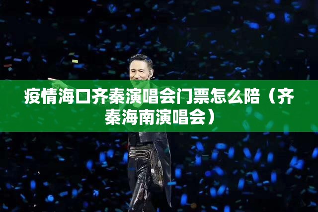 疫情海口齐秦演唱会门票怎么陪（齐秦海南演唱会）